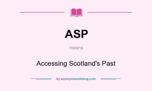 What does ASP mean? It stands for Accessing Scotland`s Past