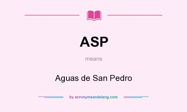 What does ASP mean? It stands for Aguas de San Pedro
