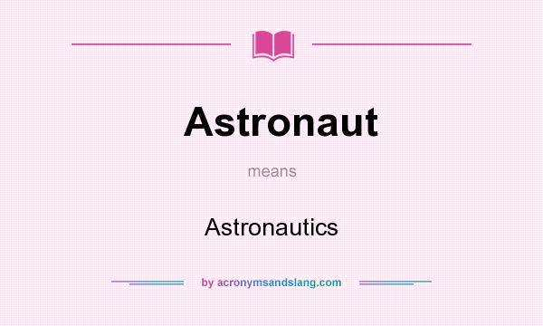 What does Astronaut mean? It stands for Astronautics