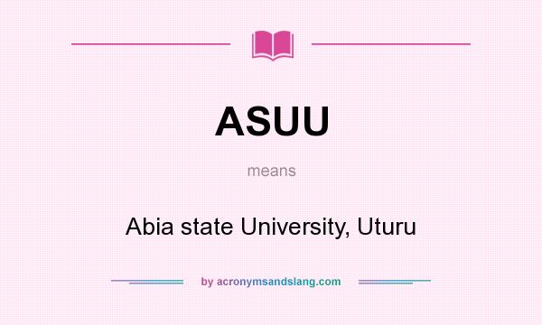 What does ASUU mean? It stands for Abia state University, Uturu