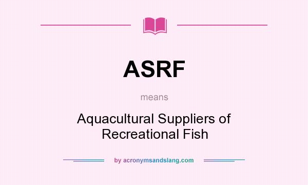 What does ASRF mean? It stands for Aquacultural Suppliers of Recreational Fish