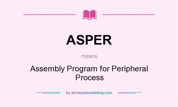 What does ASPER mean? It stands for Assembly Program for Peripheral Process