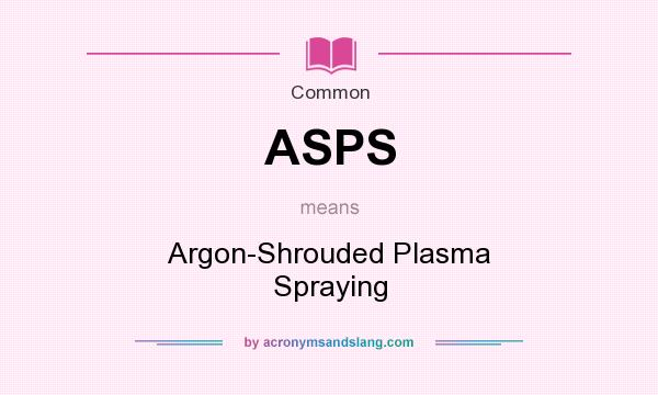 What does ASPS mean? It stands for Argon-Shrouded Plasma Spraying