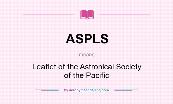 What does ASPLS mean? It stands for Leaflet of the Astronical Society of the Pacific