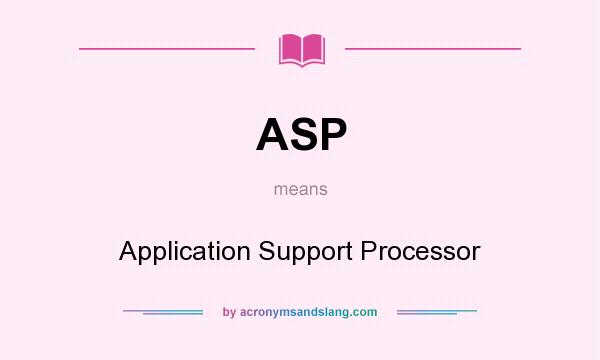 What does ASP mean? It stands for Application Support Processor