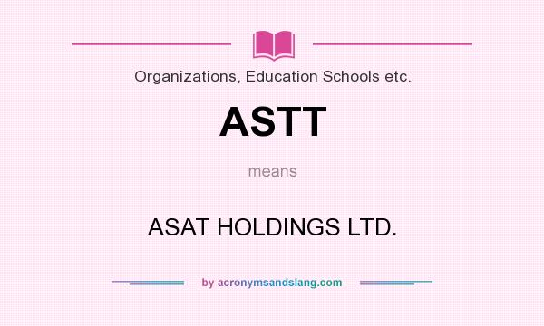 What does ASTT mean? It stands for ASAT HOLDINGS LTD.