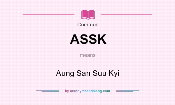 What does ASSK mean? It stands for Aung San Suu Kyi