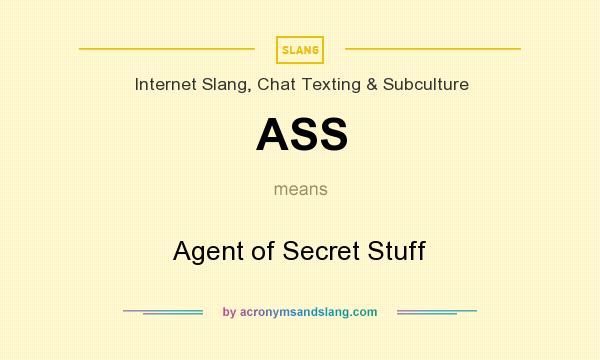 What does ASS mean? It stands for Agent of Secret Stuff