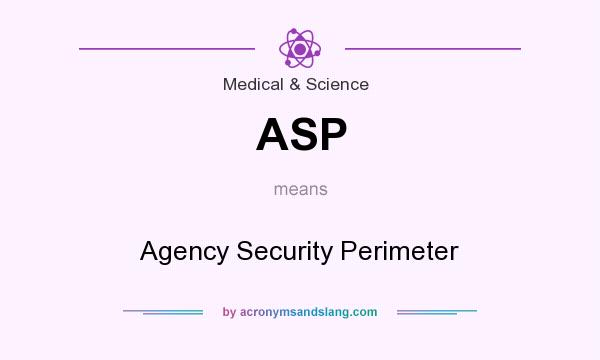 What does ASP mean? It stands for Agency Security Perimeter