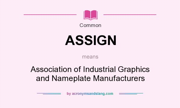 What does ASSIGN mean? It stands for Association of Industrial Graphics and Nameplate Manufacturers