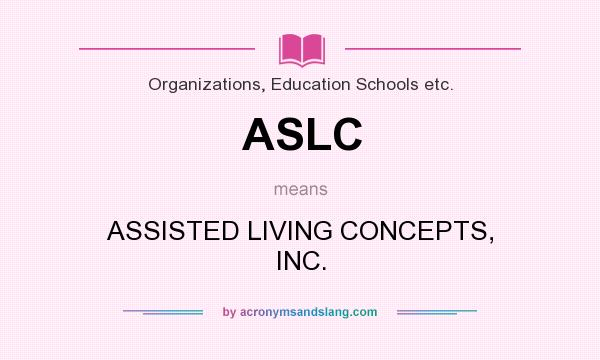 What does ASLC mean? It stands for ASSISTED LIVING CONCEPTS, INC.