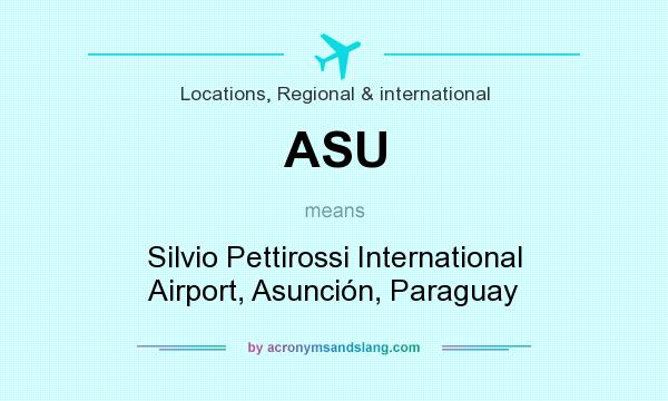 What does ASU mean? It stands for Silvio Pettirossi International Airport, Asunción, Paraguay