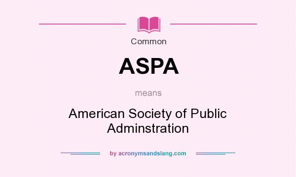 What does ASPA mean? It stands for American Society of Public Adminstration