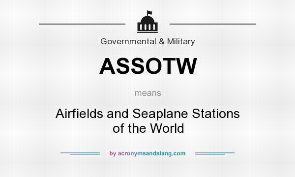 What does ASSOTW mean? It stands for Airfields and Seaplane Stations of the World