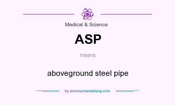 What does ASP mean? It stands for aboveground steel pipe