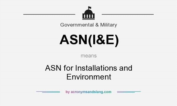 What does ASN(I&E) mean? It stands for ASN for Installations and Environment