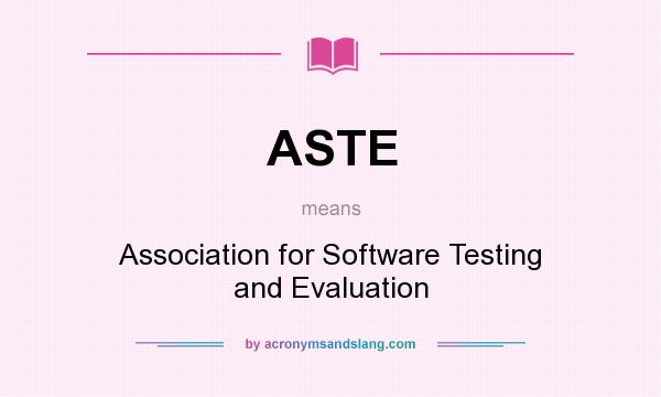 What does ASTE mean? It stands for Association for Software Testing and Evaluation