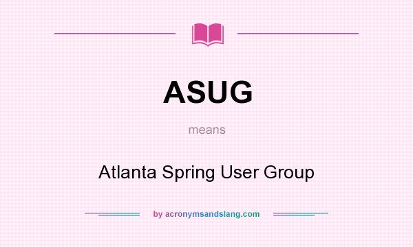 What does ASUG mean? It stands for Atlanta Spring User Group