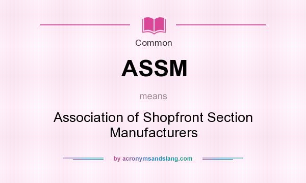 What does ASSM mean? It stands for Association of Shopfront Section Manufacturers