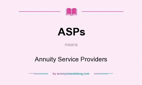 What does ASPs mean? It stands for Annuity Service Providers