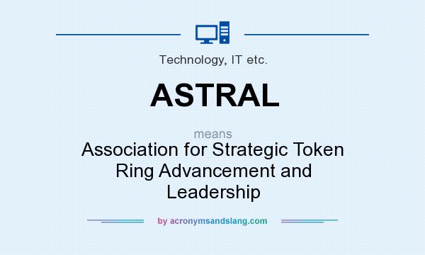 What does ASTRAL mean? It stands for Association for Strategic Token Ring Advancement and Leadership