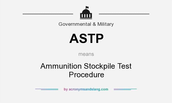 What does ASTP mean? It stands for Ammunition Stockpile Test Procedure