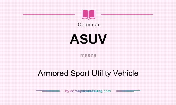 What does ASUV mean? It stands for Armored Sport Utility Vehicle
