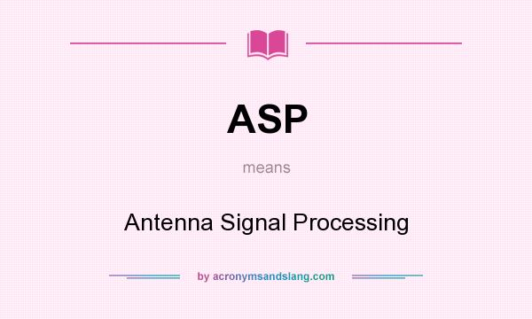 What does ASP mean? It stands for Antenna Signal Processing