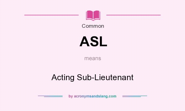 What does ASL mean? It stands for Acting Sub-Lieutenant