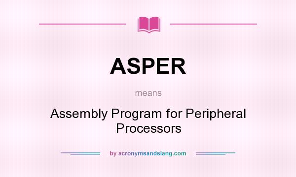 What does ASPER mean? It stands for Assembly Program for Peripheral Processors