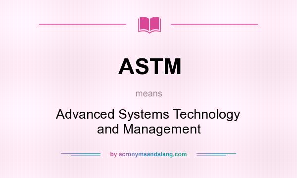 What does ASTM mean? It stands for Advanced Systems Technology and Management