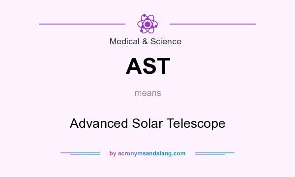 What does AST mean? It stands for Advanced Solar Telescope