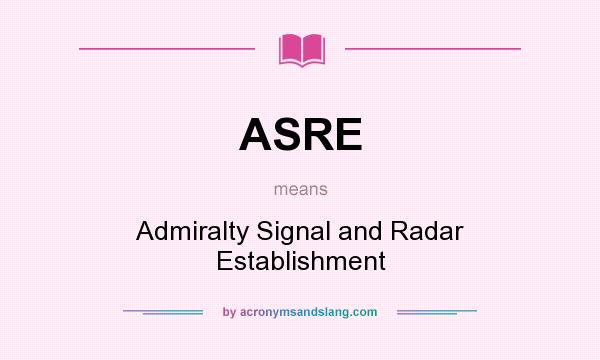 What does ASRE mean? It stands for Admiralty Signal and Radar Establishment