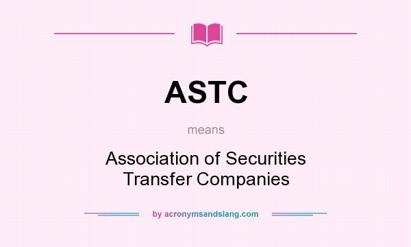 What does ASTC mean? It stands for Association of Securities Transfer Companies