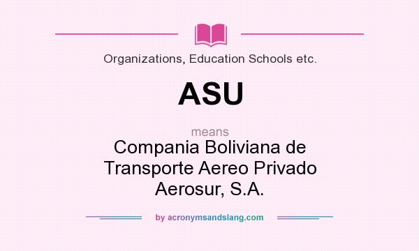 What does ASU mean? It stands for Compania Boliviana de Transporte Aereo Privado Aerosur, S.A.