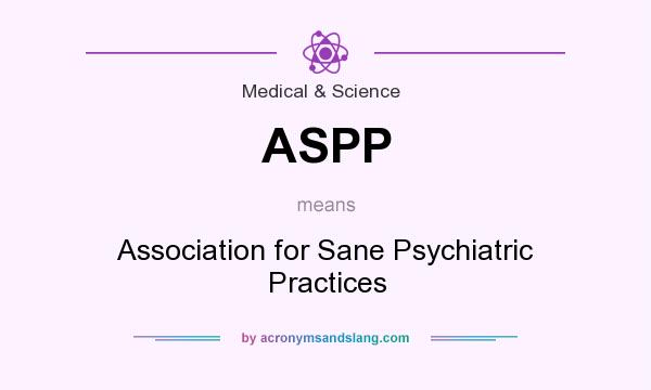 What does ASPP mean? It stands for Association for Sane Psychiatric Practices