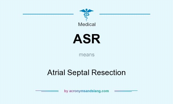 What does ASR mean? It stands for Atrial Septal Resection