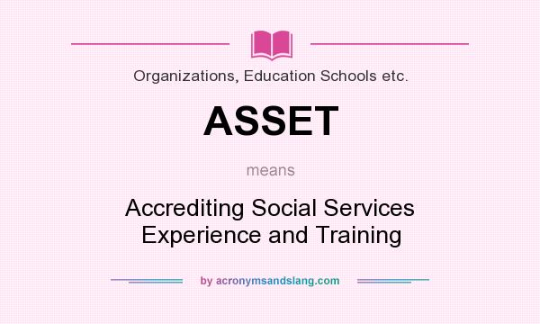 What does ASSET mean? It stands for Accrediting Social Services Experience and Training
