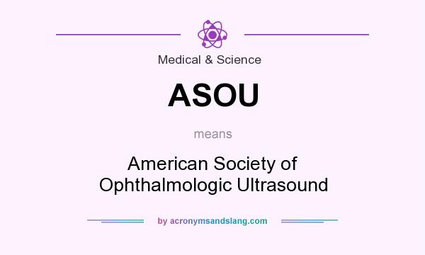 What does ASOU mean? It stands for American Society of Ophthalmologic Ultrasound