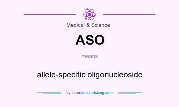 What does ASO mean? It stands for allele-specific oligonucleoside