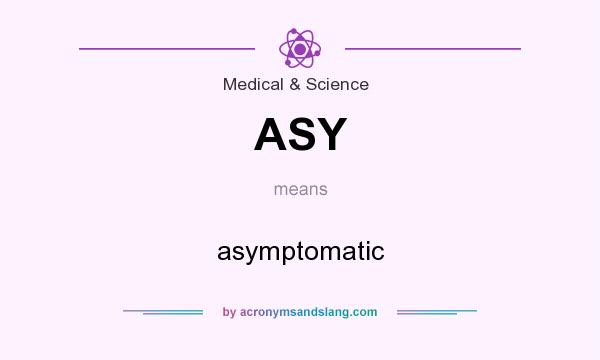 What does ASY mean? It stands for asymptomatic
