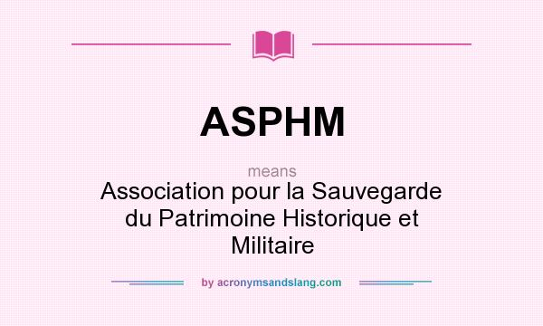 What does ASPHM mean? It stands for Association pour la Sauvegarde du Patrimoine Historique et Militaire