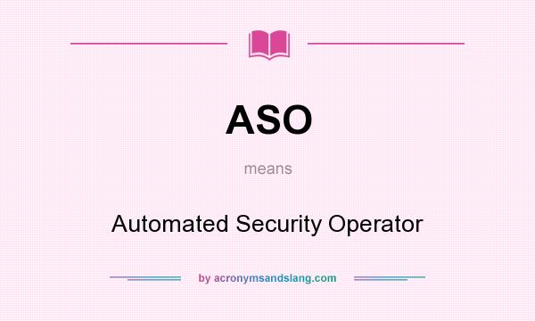 What does ASO mean? It stands for Automated Security Operator