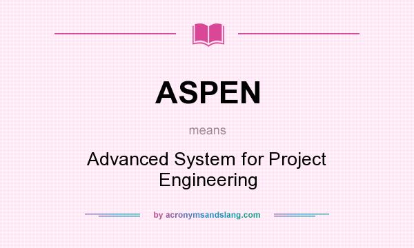 What does ASPEN mean? It stands for Advanced System for Project Engineering