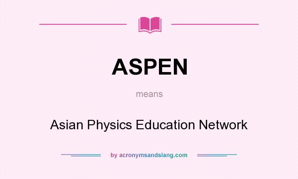 What does ASPEN mean? It stands for Asian Physics Education Network