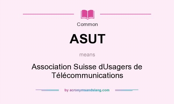 What does ASUT mean? It stands for Association Suisse dUsagers de Télécommunications