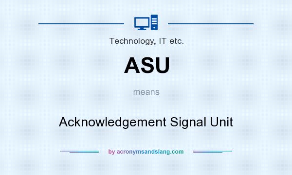 What does ASU mean? It stands for Acknowledgement Signal Unit