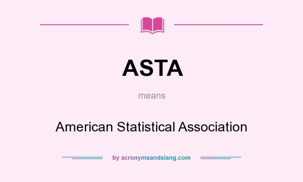 What does ASTA mean? It stands for American Statistical Association