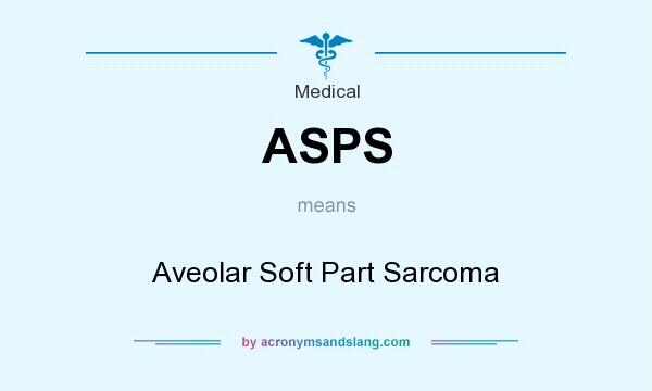 What does ASPS mean? It stands for Aveolar Soft Part Sarcoma