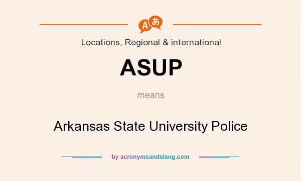 What does ASUP mean? It stands for Arkansas State University Police